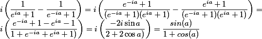 i \left(\dfrac{1}{e^{ia}+1}-\dfrac{1}{e^{-ia}+1}\right)=i \left(\dfrac{e^{-ia}+1}{(e^{-ia}+1)(e^{ia}+1)}-\dfrac{e^{ia}+1}{(e^{-ia}+1)(e^{ia}+1)}\right)=
 \\ i \left(\dfrac{e^{-ia}+1-e^{ia}-1}{1+e^{-ia}+e^{ia}+1)}\right)=i \left(\dfrac{-2i\sin a}{2+2\cos a)}\right)=\dfrac{sin(a)}{1+cos(a)} 